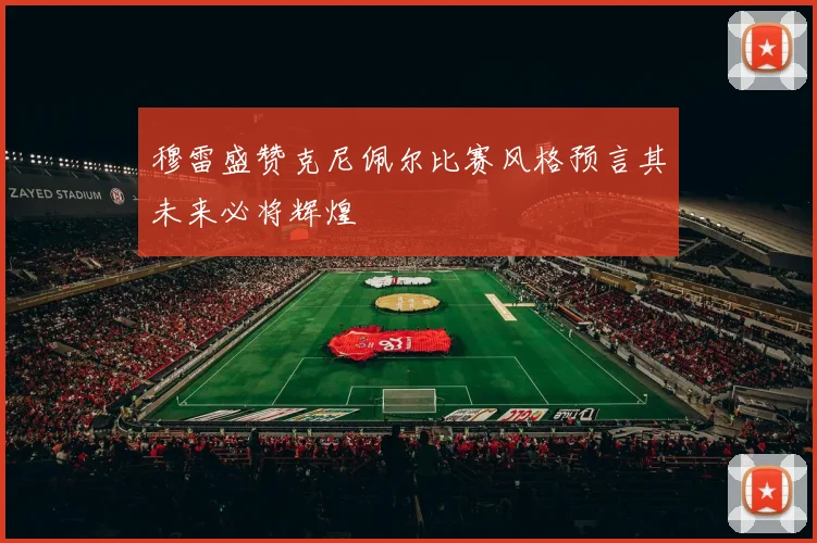 穆雷盛赞克尼佩尔比赛风格预言其未来必将辉煌